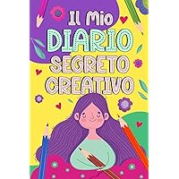 Il Mio Diario Segreto Creativo: Scrivi, Colora e Disegna i tuoi Segreti, Sogni ed Emozioni | Diario Segreto per Bambina 6-7-8-9-10 Anni (Italian Edition)