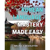 Korean Language Mastery Made Easy: Unlock Fluent Conversations with This Comprehensive Korean Language Learning Guide.