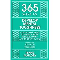 365 Ways to Develop Mental Toughness: A Day-by-day Guide to Living a Happier and More Successful Life 365 Ways to Develop Mental Toughness: A Day-by-day Guide to Living a Happier and More Successful Life Kindle Hardcover