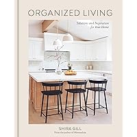 Organized Living: Solutions and Inspiration for Your Home [A Home Organization Book] Organized Living: Solutions and Inspiration for Your Home [A Home Organization Book] Hardcover Kindle