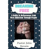 Breaking Free: A Guide to Deliverance from Porn Addiction Through Prayer Breaking Free: A Guide to Deliverance from Porn Addiction Through Prayer Kindle Paperback