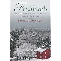 Fruitlands: The Alcott Family and Their Search for Utopia Fruitlands: The Alcott Family and Their Search for Utopia Paperback Kindle Hardcover