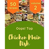 Oops! Top 50 Chicken Main Dish Recipes Volume 2: Making More Memories in your Kitchen with Chicken Main Dish Cookbook! Oops! Top 50 Chicken Main Dish Recipes Volume 2: Making More Memories in your Kitchen with Chicken Main Dish Cookbook! Kindle Paperback