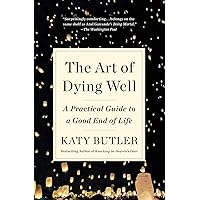 The Art of Dying Well: A Practical Guide to a Good End of Life The Art of Dying Well: A Practical Guide to a Good End of Life Paperback Audible Audiobook Kindle Hardcover Audio CD