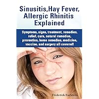Sinusitis, Hay Fever, Allergic Rhinitis Explained. Symptoms, Signs, Treatment, Remedies, Relief, Cure, Natural Remedies, Prevention, Home Remedies, Me