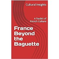 France Beyond the Baguette: A Toolkit of French Culture