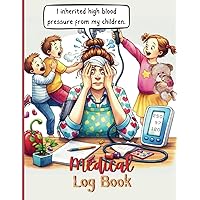 I inherited high blood pressure from my children. Funny Medical log book: Blood pressure, Blood Sugar & Water Log.: 160 pages for 6 months.