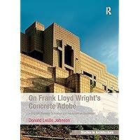 On Frank Lloyd Wright's Concrete Adobe: Irving Gill, Rudolph Schindler and the American Southwest (Ashgate Studies in Architecture) On Frank Lloyd Wright's Concrete Adobe: Irving Gill, Rudolph Schindler and the American Southwest (Ashgate Studies in Architecture) Kindle Hardcover Paperback