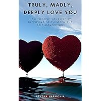 Truly, Madly, Deeply Love YOU: How to Love Yourself by Improving Your Self-Esteem and Self-Confidence Truly, Madly, Deeply Love YOU: How to Love Yourself by Improving Your Self-Esteem and Self-Confidence Kindle Paperback Audible Audiobook Hardcover