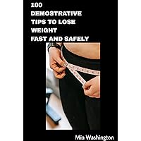 100 DEMOSTRATIVE TIPS TO LOSE WEIGHT FAST AND SAFELY