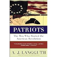 Patriots: The Men Who Started the American Revolution Patriots: The Men Who Started the American Revolution Kindle Hardcover Paperback