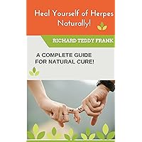 Heal Yourself of Herpes Naturally!: A Complete Guide for Natural Cure! Heal Yourself of Herpes Naturally!: A Complete Guide for Natural Cure! Kindle Paperback