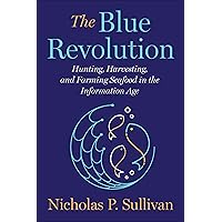 The Blue Revolution: Hunting, Harvesting, and Farming Seafood in the Information Age The Blue Revolution: Hunting, Harvesting, and Farming Seafood in the Information Age Hardcover Audible Audiobook Kindle Audio CD