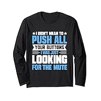 I Didnt Mean To Push All Your Buttons I Was Looking For Mute Long Sleeve T-Shirt