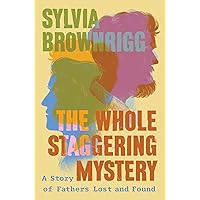 The Whole Staggering Mystery: A Story of Fathers Lost and Found The Whole Staggering Mystery: A Story of Fathers Lost and Found Kindle Hardcover