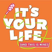 IT'S YOUR LIFE (and this is mine)