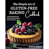 The Simple Art of Gluten-Free Baking Cookbook: Satisfy Your Cravings With Delicious and Easy Recipes for Snacks, Bread, and Desserts; Featuring ... Dairy-Free Options (The Simple Art of Baking) The Simple Art of Gluten-Free Baking Cookbook: Satisfy Your Cravings With Delicious and Easy Recipes for Snacks, Bread, and Desserts; Featuring ... Dairy-Free Options (The Simple Art of Baking) Paperback Hardcover