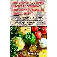 THE EASY-MADE HOME RECIPES COOKBOOK FOR CARDIOVASCULAR IMPROVEMENT: The 20 tested and trusted easy-made cardiovascular improvement home recipes for busy people. THE EASY-MADE HOME RECIPES COOKBOOK FOR CARDIOVASCULAR IMPROVEMENT: The 20 tested and trusted easy-made cardiovascular improvement home recipes for busy people. Kindle