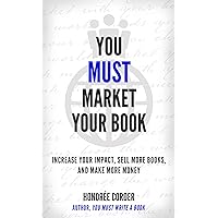 You Must Market Your Book: Increase Your Impact, Sell More Books, and Make More Money (The You Must Book Business Series 2) You Must Market Your Book: Increase Your Impact, Sell More Books, and Make More Money (The You Must Book Business Series 2) Kindle Paperback Audible Audiobook Hardcover