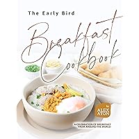 The Early Bird Breakfast Cookbook: A Celebration of Breakfast from Around the World The Early Bird Breakfast Cookbook: A Celebration of Breakfast from Around the World Kindle Hardcover Paperback