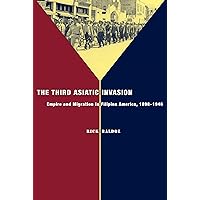 The Third Asiatic Invasion: Empire and Migration in Filipino America, 1898-1946 (Nation of Nations Book 5) The Third Asiatic Invasion: Empire and Migration in Filipino America, 1898-1946 (Nation of Nations Book 5) Kindle Hardcover Paperback