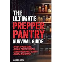 The Ultimate Prepper Pantry Survival Guide: 90 Days of Nutritional Survival Food to Stockpile Ensuring Your Family’s Safety During a Catastrophe ... Guide + Herbal Remedy Secrets Box)