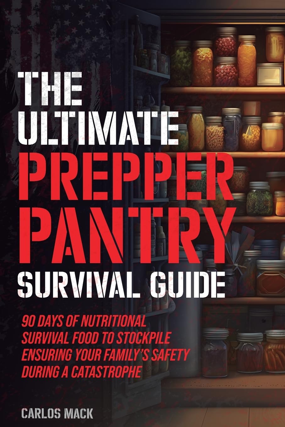 The Ultimate Prepper Pantry Survival Guide: 90 Days of Nutritional Survival Food to Stockpile Ensuring Your Family’s Safety During a Catastrophe
