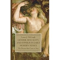 Gender, Sexuality, and Syphilis in Early Modern Venice: The Disease that Came to Stay (Early Modern History: Society and Culture) Gender, Sexuality, and Syphilis in Early Modern Venice: The Disease that Came to Stay (Early Modern History: Society and Culture) Kindle Hardcover Paperback