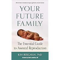 Your Future Family: The Essential Guide to Assisted Reproduction (What You Need to Know About Surrogacy, Egg Donation, and Sperm Donation) Your Future Family: The Essential Guide to Assisted Reproduction (What You Need to Know About Surrogacy, Egg Donation, and Sperm Donation) Kindle Paperback Audible Audiobook Audio CD