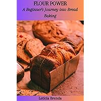 FLOUR POWER: A Beginner's Journey into Bread Baking FLOUR POWER: A Beginner's Journey into Bread Baking Kindle Paperback