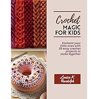 Crochet Magic for Kids: Enchant your little ones with 35 easy crochet projects to make together