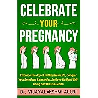 Celebrate Your Pregnancy: Embrace the Joy of Holding New Life, Conquer Your Emotions &anxieties, Achieve Radiant Well-being and Blissful Health (Women's Health Book 4) Celebrate Your Pregnancy: Embrace the Joy of Holding New Life, Conquer Your Emotions &anxieties, Achieve Radiant Well-being and Blissful Health (Women's Health Book 4) Kindle Hardcover Paperback