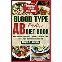 BLOOD TYPE AB-POSTIVE DIET BOOK: Delicious Recipes and a Complete Guide for your Blood Type for Maximum Wellness (Healthy Eating for your Blood Type) BLOOD TYPE AB-POSTIVE DIET BOOK: Delicious Recipes and a Complete Guide for your Blood Type for Maximum Wellness (Healthy Eating for your Blood Type) Paperback Kindle