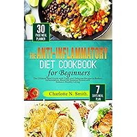 The Anti-Inflammatory Diet Cookbook For Beginners: The ultimate meal guide with tasty and delicious recipes to reduce inflammation, boost the immune system and enhance healthy living