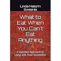 What to Eat When You Can't Eat Anything: A Delicious Approach to Living with Food Sensitivities What to Eat When You Can't Eat Anything: A Delicious Approach to Living with Food Sensitivities Paperback Kindle