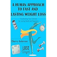 A Human Approach to Fast and Lasting Weight Loss: Transforming Your Lifestyle for Lasting Health and Happiness A Human Approach to Fast and Lasting Weight Loss: Transforming Your Lifestyle for Lasting Health and Happiness Kindle Paperback