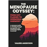 The Menopause Odyssey: From Hot Flashes to Hormonal Harmony: A Woman’s Guide to Thriving Through Menopause and Embracing Aging Gracefully The Menopause Odyssey: From Hot Flashes to Hormonal Harmony: A Woman’s Guide to Thriving Through Menopause and Embracing Aging Gracefully Kindle Paperback