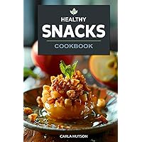 Healthy Snacks Cookbook: Quick And Easy Snack Recipes For Happy, Healthy Eating Every Occasion