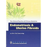 Endometriosis & Uterine Fibroids (Clinical Practice of Chinese Medicine)