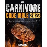 The Carnivore Code Bible 2023: 365 Days of Easy & Delicious Recipes to Unlock the Secrets of an Amazing Energy | Reclaim Your Strength and Vitality by Returning to Our Ancestral Diet The Carnivore Code Bible 2023: 365 Days of Easy & Delicious Recipes to Unlock the Secrets of an Amazing Energy | Reclaim Your Strength and Vitality by Returning to Our Ancestral Diet Paperback Kindle