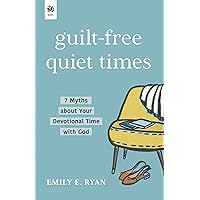 Guilt-Free Quiet Times: 7 Myths about Your Devotional Time with God Guilt-Free Quiet Times: 7 Myths about Your Devotional Time with God Paperback