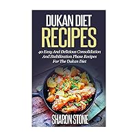 Dukan Diet Recipes: 40 Easy And Delicious Consolidation And Stabilization Phase recipes For The Dukan Diet Dukan Diet Recipes: 40 Easy And Delicious Consolidation And Stabilization Phase recipes For The Dukan Diet Paperback Kindle