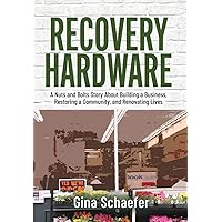 Recovery Hardware: A Nuts and Bolts Story About Building a Business, Restoring a Community, and Renovating Lives Recovery Hardware: A Nuts and Bolts Story About Building a Business, Restoring a Community, and Renovating Lives Hardcover Paperback