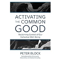 Activating the Common Good: Reclaiming Control of Our Collective Well-Being
