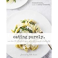 Eating Purely: More Than 100 All-Natural, Organic, Gluten-Free Recipes for a Healthy Life Eating Purely: More Than 100 All-Natural, Organic, Gluten-Free Recipes for a Healthy Life Hardcover Kindle Paperback