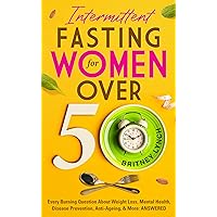 Intermittent Fasting for Women Over 50: Every Burning Question About Weight Loss, Mental Health, Disease Prevention, Anti-Aging, and More: ANSWERED! Intermittent Fasting for Women Over 50: Every Burning Question About Weight Loss, Mental Health, Disease Prevention, Anti-Aging, and More: ANSWERED! Kindle Hardcover Audible Audiobook Paperback