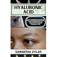 HYALURONIC ACID: Your Comprehensive Guide To Rejuvenating Skin, Joint Health, And Youthful Vitality On Unlock The Power Of Hyaluronic Acid HYALURONIC ACID: Your Comprehensive Guide To Rejuvenating Skin, Joint Health, And Youthful Vitality On Unlock The Power Of Hyaluronic Acid Kindle Paperback