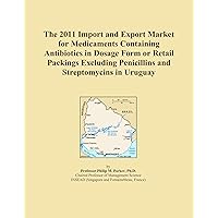 The 2011 Import and Export Market for Medicaments Containing Antibiotics in Dosage Form or Retail Packings Excluding Penicillins and Streptomycins in Uruguay The 2011 Import and Export Market for Medicaments Containing Antibiotics in Dosage Form or Retail Packings Excluding Penicillins and Streptomycins in Uruguay Paperback