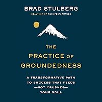 The Practice of Groundedness: A Transformative Path to Success That Feeds - Not Crushes - Your Soul The Practice of Groundedness: A Transformative Path to Success That Feeds - Not Crushes - Your Soul Audible Audiobook Hardcover Kindle