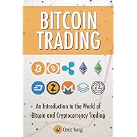 Bitcoin Trading: An Introduction To The World of Trading Bitcoin And Cryptocurrencies: Revealing The Secrets Behind The World of Bitcoin Investing